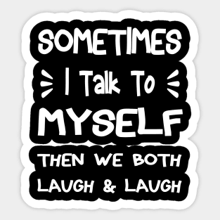 Sometimes I Talk To Myself Then We Both Laugh Sticker